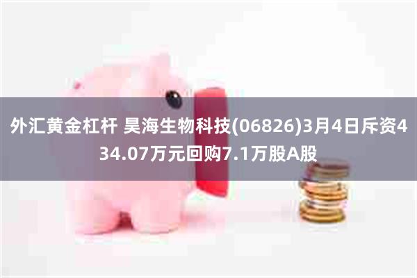 外汇黄金杠杆 昊海生物科技(06826)3月4日斥资434.
