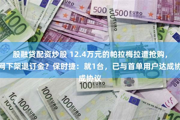 股融贷配资炒股 12.4万元的帕拉梅拉遭抢购，官网下架退订金