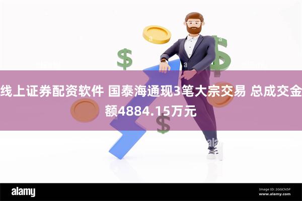 线上证券配资软件 国泰海通现3笔大宗交易 总成交金额4884