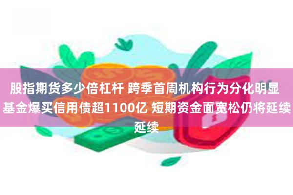 股指期货多少倍杠杆 跨季首周机构行为分化明显 基金爆买信用债
