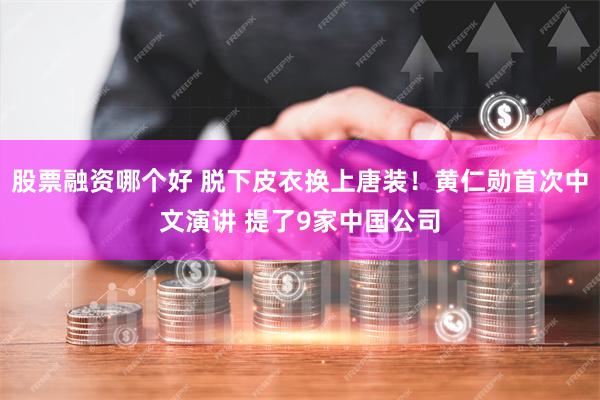 股票融资哪个好 脱下皮衣换上唐装！黄仁勋首次中文演讲 提了9