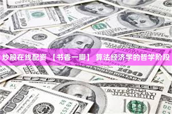 炒股在线配资 【书香一瓣】 算法经济学的哲学阶段