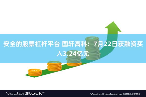 安全的股票杠杆平台 国轩高科：7月22日获融资买入3.24亿